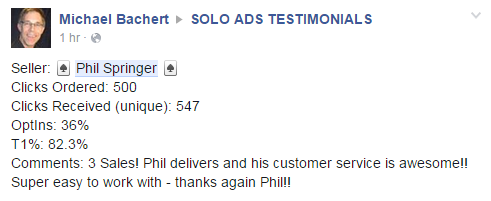 Buyer: Michael Bachert | Seller: Phil Springer | Clicks Ordered: 500 | Clicks Received (unique): 547 | OptIns: 36% | T1%: 82.3% | Comments: 3 Sales! Phil delivers and his customer service is awesome!! Super easy to work with - thanks again Phil!!